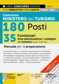 Concorso Ministero del Turismo 180 posti. 35 funzionari area valorizzazione e sostegni del turismo (cod. TUR-VS). Manuale per la preparazione. Con espansioni online. Con software per la simulazione della prova libro