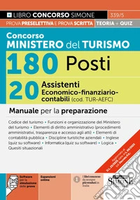 Concorso Ministero del Turismo 180 posti. 20 assistenti economico-finanziario-contabile (cod. TUR-AE FC). Manuale per la preparazione. Con espansioni online. Con software per la simulazione delle prove libro