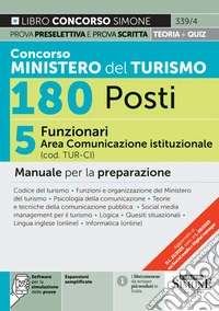 Concorso Ministero del Turismo 180 posti. 5 funzionari area comunicazione istituzionale (cod. TUR-CI). Manuale per la preparazione. Con espansioni semplificate. Con software per la simulazione delle prove libro