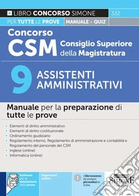 Concorso CSM Consiglio Superiore della Magistratura. 9 assistenti amministrativi. Manuale per la preparazione di tutte le prove. Con espansioni online. Con software per la simulazione della prova libro