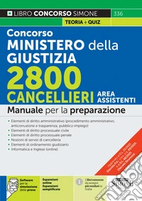 Concorso Ministero della Giustizia. 2800 cancellieri area assistenti. Manuale per la preparazione. Con espansioni online. Con espansioni semplificate. Con software per la simulazione della prova libro