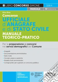 Concorso ufficiale d'anagrafe e di Stato civile. Manuale teorico-pratico. Per la preparazione ai concorsi per collaboratore e istruttore amministrativo negli uffici comunali. Nuova ediz. libro