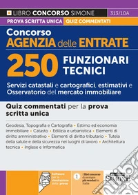 Concorso Agenzia delle Entrate. 250 funzionari tecnici. Quiz commentati. Con espansioni online. Con software per la simulazione della prova libro
