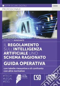 Il regolamento sull'intelligenza artificiale uno schema ragionato. Guida operativa con tabelle riassuntive e di confronto con altre normative libro