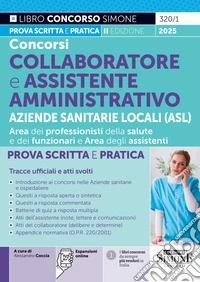 Concorsi collaboratore e assistente amministrativo aziende sanitarie locali (ASL). Prova scritta e pratica. Tracce ufficiali e atti svolti libro