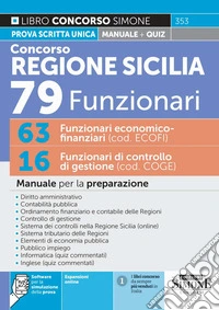 Concorso regione Sicilia. 79 funzionari: 63 funzionari economico-finanziari (cod. ECOFI) + 16 funzionari di controllo di gestione (cod. COGE). Con espansioni online. Con software per la simulazione della prova libro