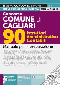 Concorso Comune di Cagliari. 90 istruttori amministrativo contabili. Manuale per la preparazione. Con espansioni semplificate per chi non ha mai studiato diritto. Con software per la simulazione della prova libro