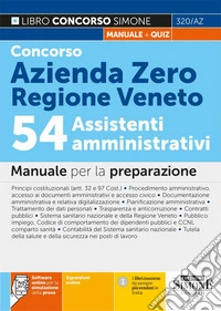 Concorso Azienda Zero Regione Veneto. 54 assistenti amministrativi. Manuale per la preparazione. Con espansioni online. Con software online per la simulazione della prova libro