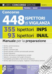 Concorso 448 Ispettori di Vigilanza (355 Ispettori INPS e 93 Ispettori INAIL). Manuale per la preparazione. Con espansioni semplificate e di approfondimento. Con software per la simulazione della prova d'esame libro