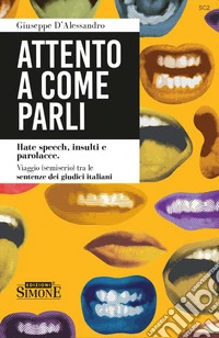 Attento a come parli. Hate speech, insulti e parolacce. Viaggo (semiserio) tra le sentenze dei giudici italiani libro