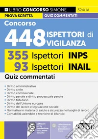 Concorso 448 ispettori di vigilanza. 355 ispettori INPS 93 ispettori INAIL. Quiz commentati. Con software per la simulazione della prova d'esame libro