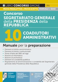 Concorso Segretariato generale della Presidenza della Repubblica. 10 coadiutori amministrativi. Manuale per la preparazione. Con espansioni semplificate, di approfondimento e normativa. Con software per la simulazione della prova libro