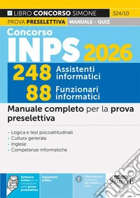 Concorso INPS 2026. 248 assistenti informatici 88 funzionari informatici. Manuale completo per la prova preselettiva. Con software online per la simulazione della prova preselettiva libro