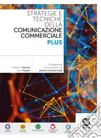 Strategie e tecniche della comunicazione commerciale Plus. Competenze comunicative per il settore commerciale. Per le Scuole superiori. Con e-book. Con espansione online
