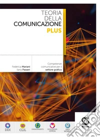 Teoria della comunicazione plus. Competenze comunicative per il settore grafico. Per le Scuole superiori. Con e-book. Con espansione online