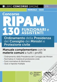 Concorso RIPAM 130 funzionari e assistenti. Ordinamento della Presidenza del Consiglio dei Ministri e Protezione civile. Manuale complementare con le materie comuni a tutti i profili libro