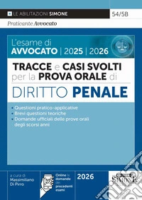 Le esame di avvocato 2025-2026. Tracce e casi svolti per la prova orale. Diritto penale. Con le domande dei precedenti esami libro