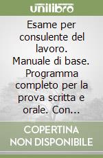 Esame per consulente del lavoro. Manuale di base. Programma completo per la prova scritta e orale. Con approfondimenti online libro