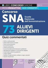 Concorso SNA Scuola Nazionale dell'Amministrazione. 73 allievi dirigenti. Quiz commentati. Con software per la simulazione della prova. Con videolezioni di logica libro