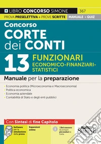 Concorso Corte dei Conti. 13 funzionari economico-finanziari-statistici. Manuale per la preparazione. Con espansioni online. Con software per la simulazione della prova libro