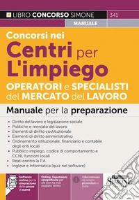 Concorsi nei Centri per l'impiego. Operatori e specialisti del mercato del lavoro. Manuale per la preparazione. Con Online: Espansioni semplificate per chi non ha mai studiato diritto. Con Software online per la simulazione delle prove d'esame libro