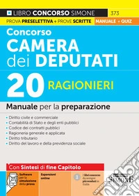 Concorso Camera dei Deputati. 20 ragionieri. Manuale per la preparazione. Con espansioni online. Con software per la simulazione della prova libro