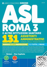 Concorso ASL Roma 3 e altre istituzioni sanitarie. 131 assistenti amministrativi (area degli assistenti). Manuale per la preparazione per tutte le prove. Con Espansioni online. Con Software online per la simulazione della prova libro