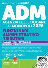 Concorso ADM Agenzia delle Dogane e Monopoli 2026. Funzionari amministrativo tributari. Manuale per la preparazione. Manuale + quiz. Con espansioni online. Con software per la simulazione della prova libro