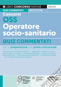 Concorsi OSS e OSSS operatore socio-sanitario. Quiz commentati. Con espansioni online. Con software per la simulazione della prova libro