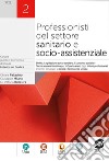 PROFESSIONISTI DEL SETTORE SANITARIO E SOCIO-ASSISTENZIALE 2 -ED DIGIT. libro