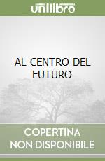 AL CENTRO DEL FUTURO libro