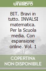 BIT. Bravi in tutto. INVALSI matematica. Per la Scuola media. Con espansione online. Vol. 1 libro