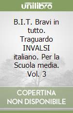 B.I.T. Bravi in tutto. Traguardo INVALSI italiano. Per la Scuola media. Vol. 3