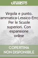 Virgola e punto. Grammatica-Lessico-Errori. Per le Scuole superiori. Con espansione online libro