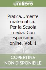 Pratica...mente matematica. Per la Scuola media. Con espansione online. Vol. 1