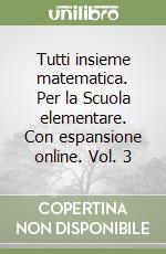 Tutti insieme matematica. Per la Scuola elementare. Con espansione online. Vol. 3