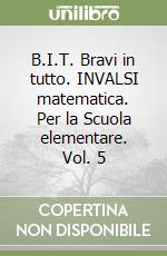 B.I.T. Bravi in tutto. INVALSI matematica. Per la Scuola elementare. Vol. 5 libro