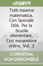 Tutti insieme matematica. Con Speciale DSA. Per la Scuola elementare. Con espansione online. Vol. 3
