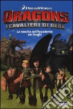 La nascita dell'accademia dei draghi. Dragons. I cavalieri di Berk libro