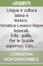 Lingua e cultura latina e lessico. Grammatica-Lessico-Repertori lessicali. Ediz. gialla. Per le Scuole superiori. Con espansione online. Vol. 1 libro