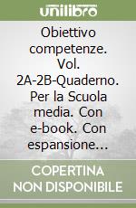 Obiettivo competenze. Vol. 2A-2B-Quaderno. Per la Scuola media. Con e-book. Con espansione online libro