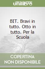 BIT. Bravi in tutto. Otto in tutto. Per la Scuola  libro