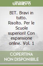 BIT. Bravi in tutto. Risolto. Per le Scuole superiori! Con espansione online. Vol. 1