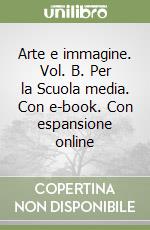 Arte e immagine. Vol. B. Per la Scuola media. Con e-book. Con espansione online libro