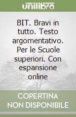 BIT. Bravi in tutto. Testo argomentativo. Per le Scuole superiori. Con espansione online libro