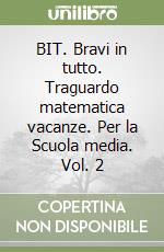 BIT. Bravi in tutto. Traguardo matematica vacanze. Per la Scuola media. Vol. 2 libro