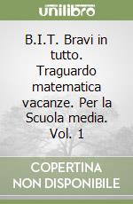 B.I.T. Bravi in tutto. Traguardo matematica vacanze. Per la Scuola media. Vol. 1 libro