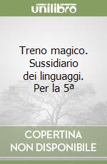 Treno magico. Sussidiario dei linguaggi. Per la 5ª libro