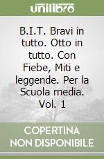 B.I.T. Bravi in tutto. Otto in tutto. Con Fiebe, Miti e leggende. Per la Scuola media. Vol. 1