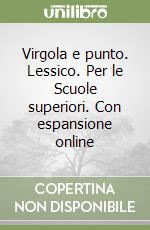 Virgola e punto. Lessico. Per le Scuole superiori. Con espansione online libro